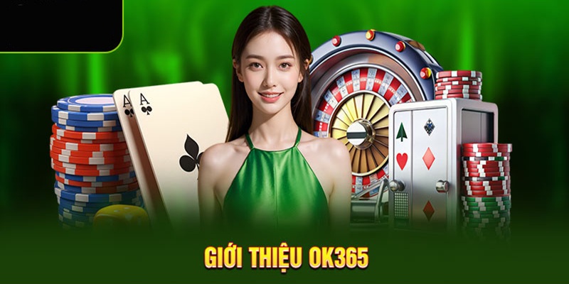 Giới thiệu OK365 - Tầm nhìn của nhà cái trong năm 2025