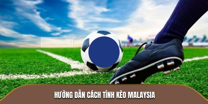 Hướng dẫn cách tính kèo Malaysia