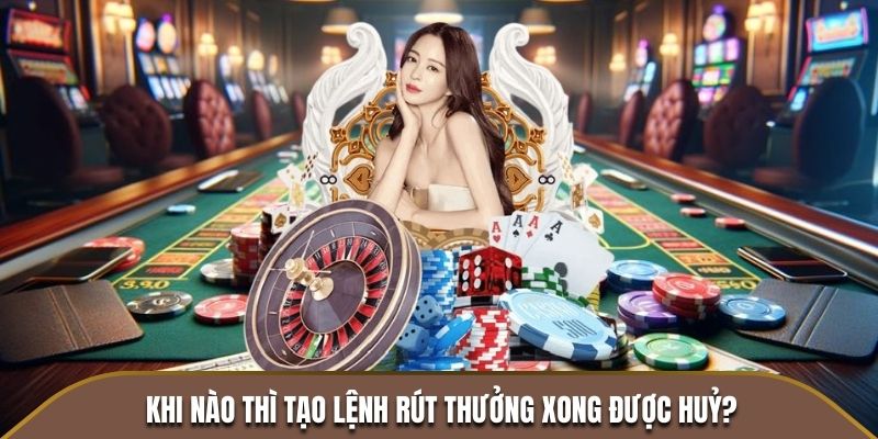 Khi nào thì tạo lệnh rút tiền ok365 xong được huỷ?