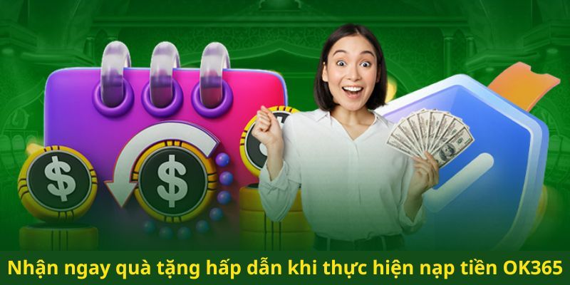 Cách thức nhận thưởng nạp đầu OK365 dễ dàng 