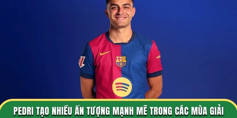 Cầu thủ bóng đá 2025 Pedri tạo nhiều ấn tượng mạnh mẽ trong các mùa giải