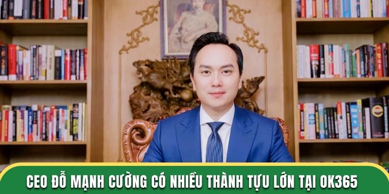 CEO Đỗ Mạnh Cường có nhiều thành tựu lớn tại OK365