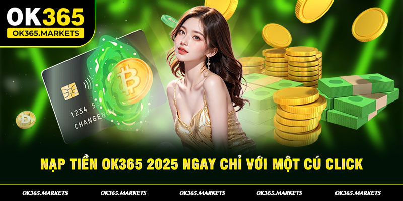 Nạp tiền OK365 qua ngân hàng đơn giản, nhanh chóng và cực kỳ an toàn