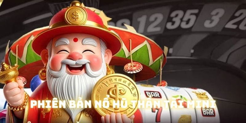 Phiên bản nổ hũ thần tài mini phù hợp với người mới và chưa có nhiều vốn