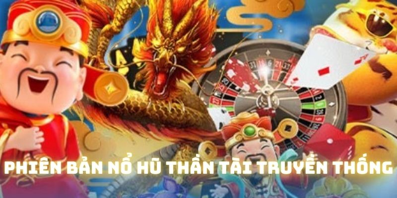 Lựa chọn phiên bản nổ hũ phù hợp để không mất vốn oan